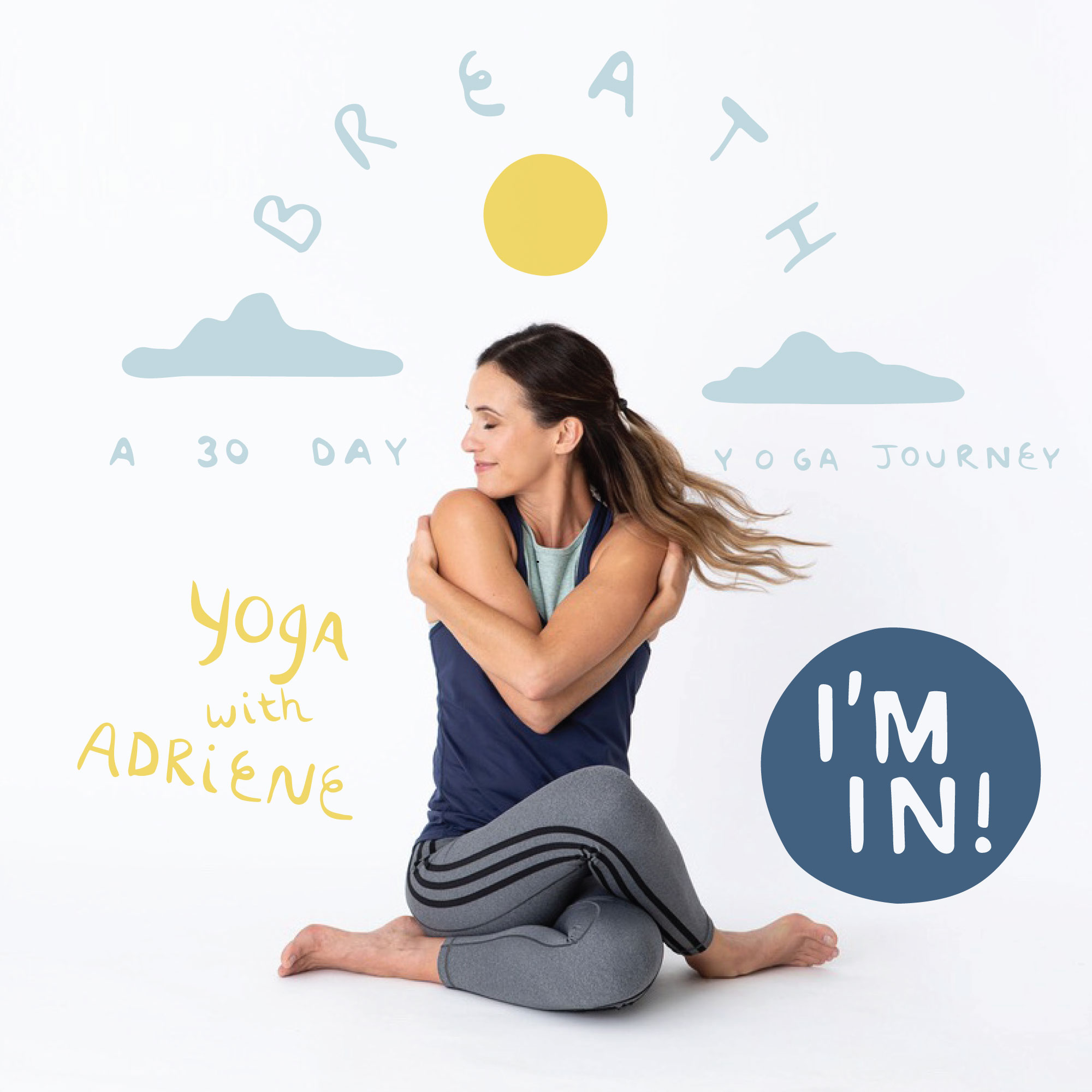 Adriene Mishler underneath a yellow sun. Two clouds - one on the left and one on the right of the sun. The word Breath in an arc from the left cloud to the right cloud over the sun. The words Yoga with Adriene to left of Adriene Mishler. The words I'm In! to her right. The words A 30 Day Yoga Journey in the center of the image. The image rests on a field of white